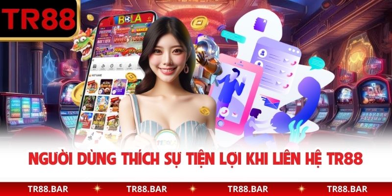 Người dùng thích sự tiện lợi khi liên hệ TR88